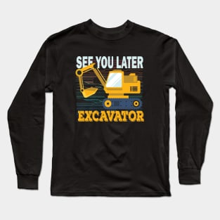 See You Later Excavator Long Sleeve T-Shirt